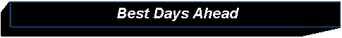 Text Box:                           Best Days Ahead