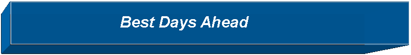 Text Box:                           Best Days Ahead