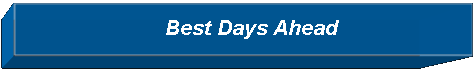 Text Box:                           Best Days Ahead