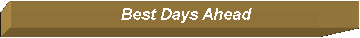 Text Box:                           Best Days Ahead