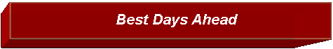 Text Box:                           Best Days Ahead