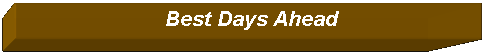 Text Box:                           Best Days Ahead